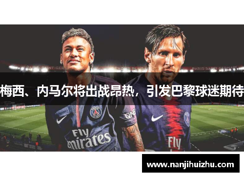 梅西、内马尔将出战昂热，引发巴黎球迷期待