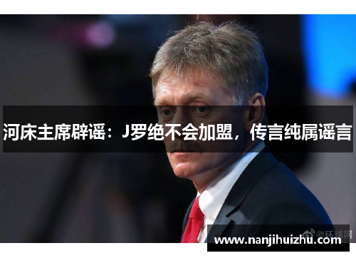 河床主席辟谣：J罗绝不会加盟，传言纯属谣言